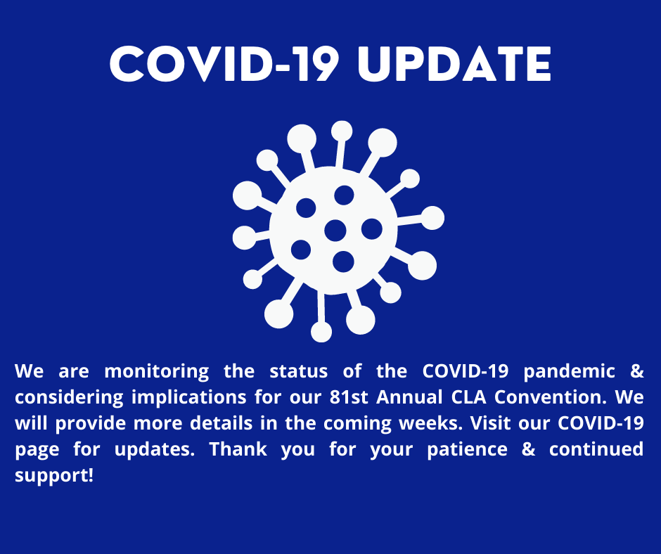 We are monitoring the status of the COVID-19 pandemic & considering implications for our 81st Annual CLA Convention. We will provide more details in the coming weeks. Visit our COVID-19 page for updates. Thank you for your patience & continued support!